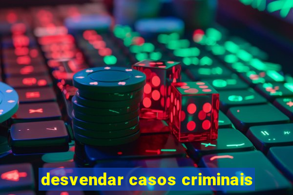 desvendar casos criminais